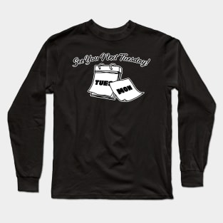 See You Next Tuesday Long Sleeve T-Shirt
